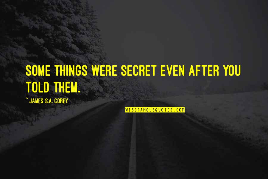 Cool Kiddo Quotes By James S.A. Corey: Some things were secret even after you told Cool Kiddo Quotes By James S.A. Corey: Some things were secret even after you told