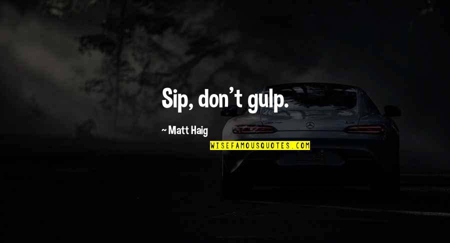 Cool Kindness Quotes By Matt Haig: Sip, don't gulp. Cool Kindness Quotes By Matt Haig: Sip, don't gulp.