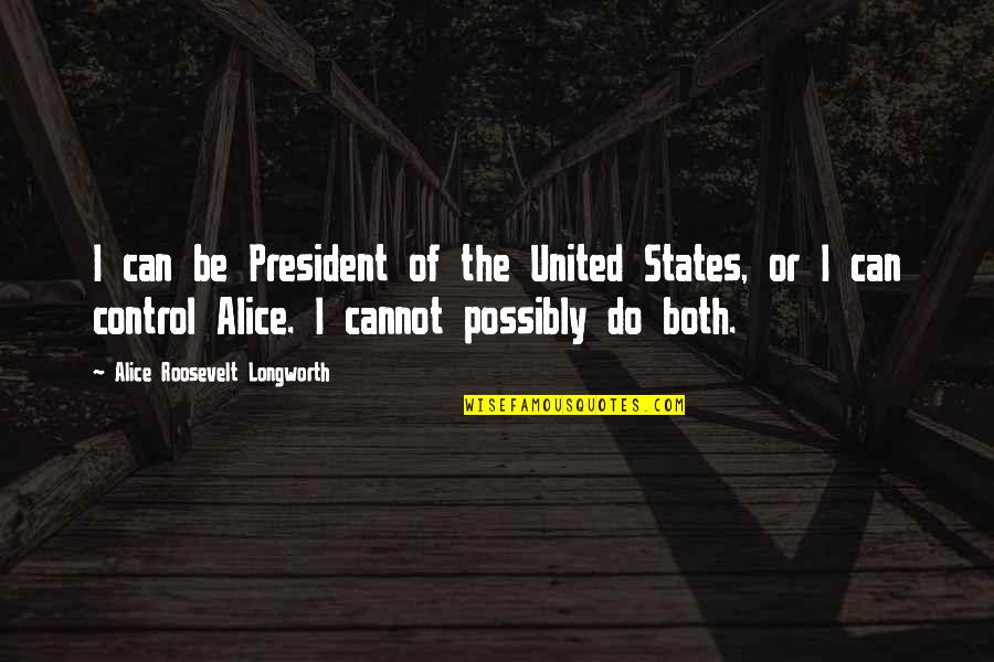 Cool Knight Quotes By Alice Roosevelt Longworth: I can be President of the United States,