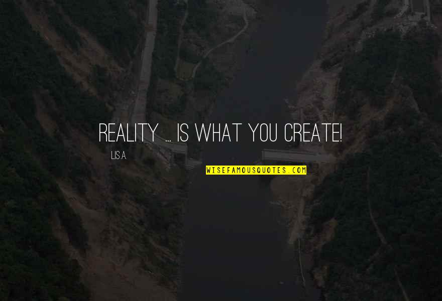 Cool Lebanese Quotes By Lis.A.: REALITY ... is what you create!