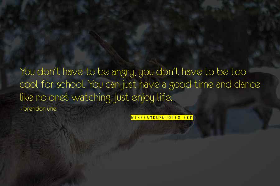 Cool Life Quotes By Brendon Urie: You don't have to be angry, you don't