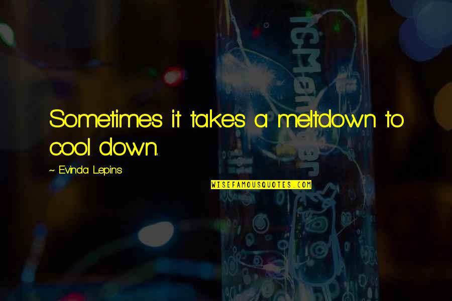 Cool Life Quotes By Evinda Lepins: Sometimes it takes a meltdown to cool down.