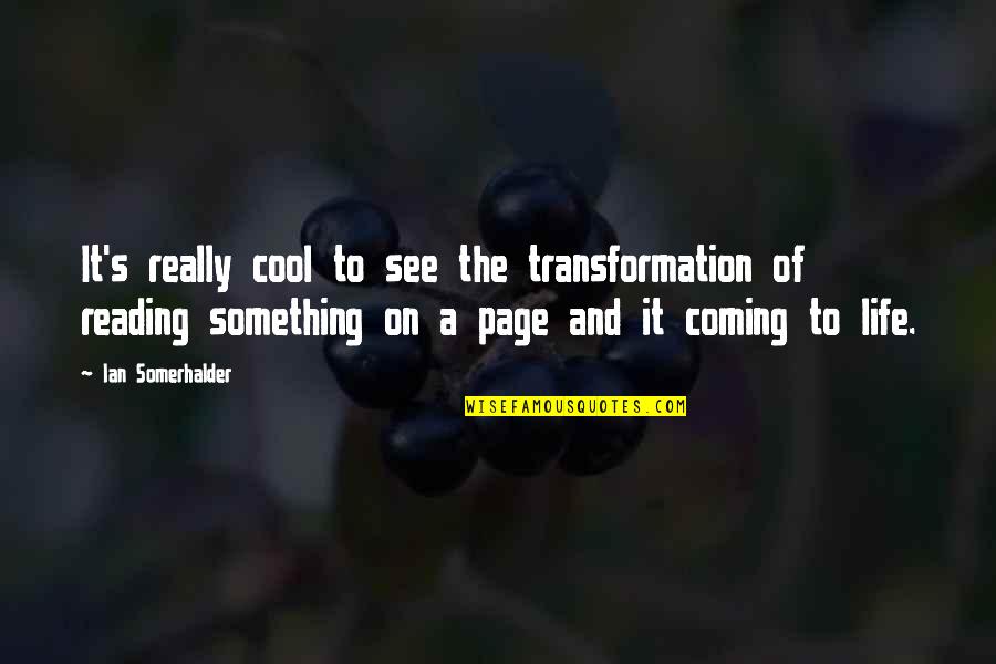 Cool Life Quotes By Ian Somerhalder: It's really cool to see the transformation of