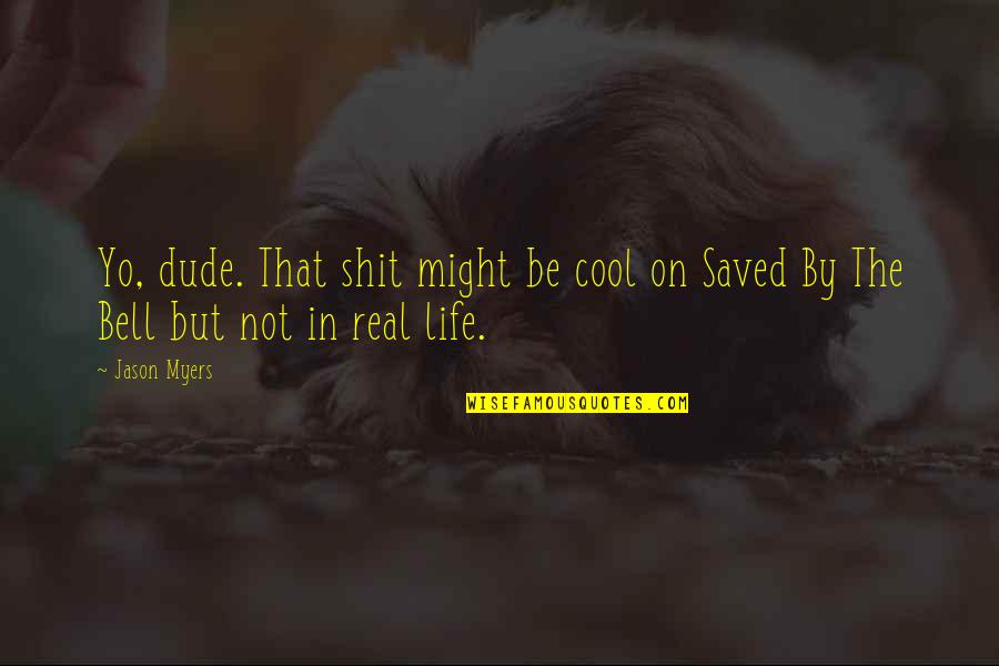 Cool Life Quotes By Jason Myers: Yo, dude. That shit might be cool on