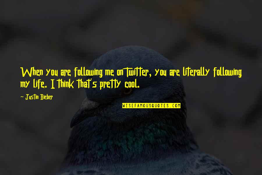 Cool Life Quotes By Justin Bieber: When you are following me on Twitter, you