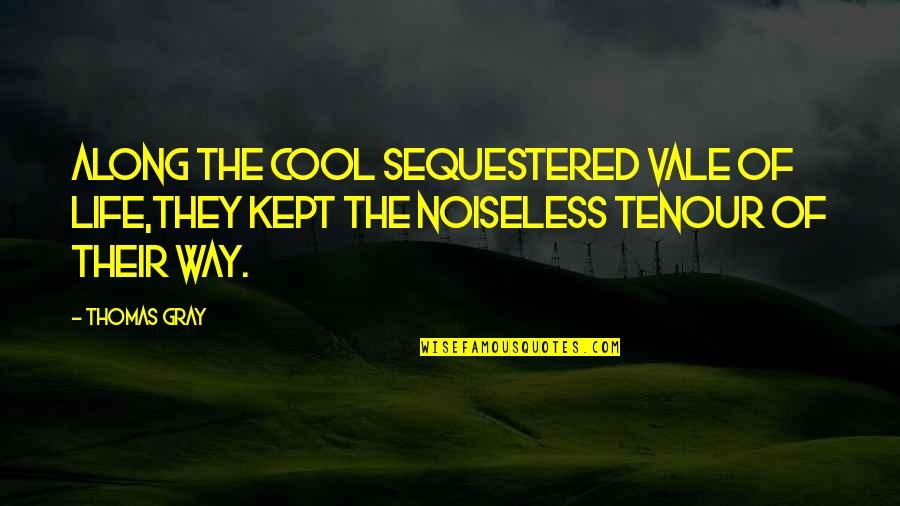 Cool Life Quotes By Thomas Gray: Along the cool sequestered vale of life,They kept