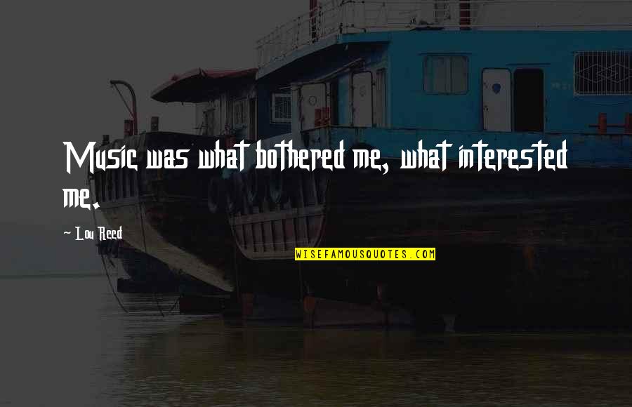 Cool Magnets Quotes By Lou Reed: Music was what bothered me, what interested me.