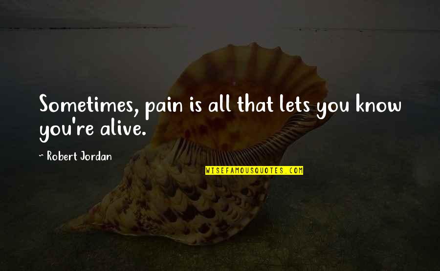 Cool Man Cave Quotes By Robert Jordan: Sometimes, pain is all that lets you know