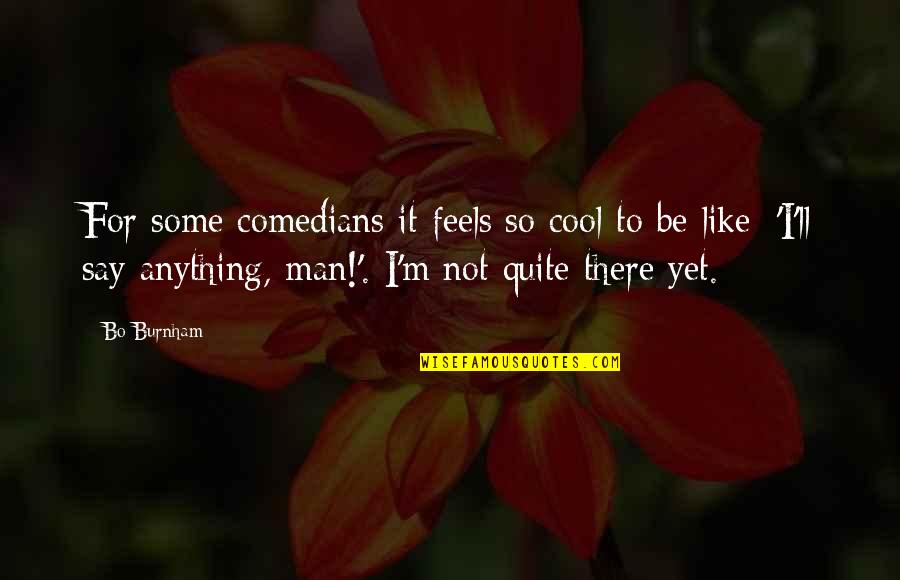 Cool Man Quotes By Bo Burnham: For some comedians it feels so cool to
