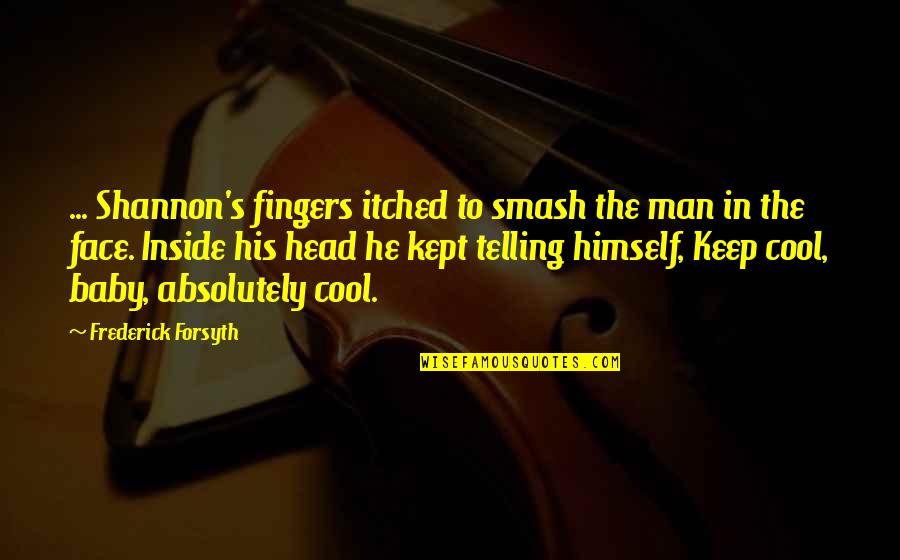 Cool Man Quotes By Frederick Forsyth: ... Shannon's fingers itched to smash the man