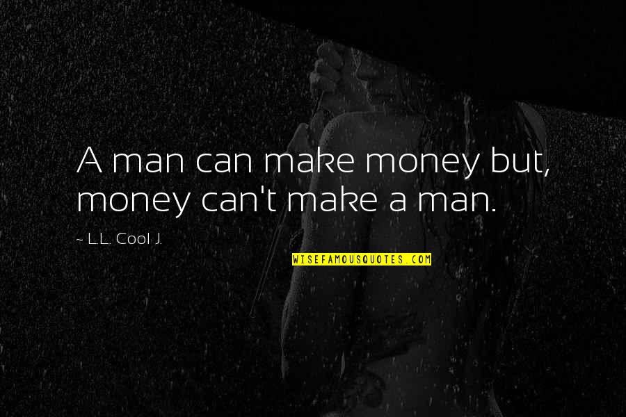 Cool Man Quotes By L.L. Cool J.: A man can make money but, money can't