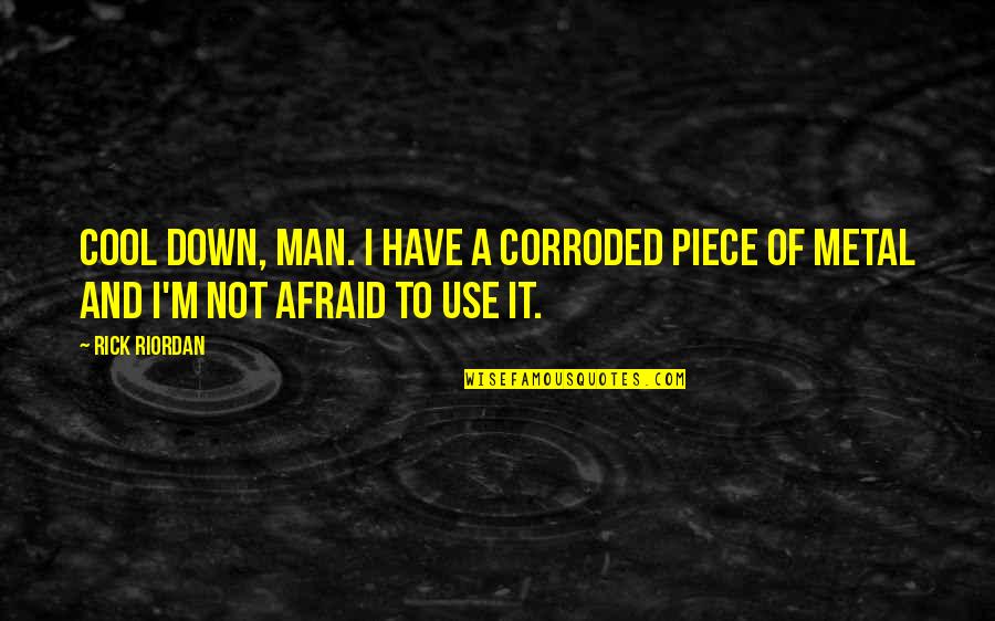 Cool Man Quotes By Rick Riordan: Cool down, man. I have a corroded piece