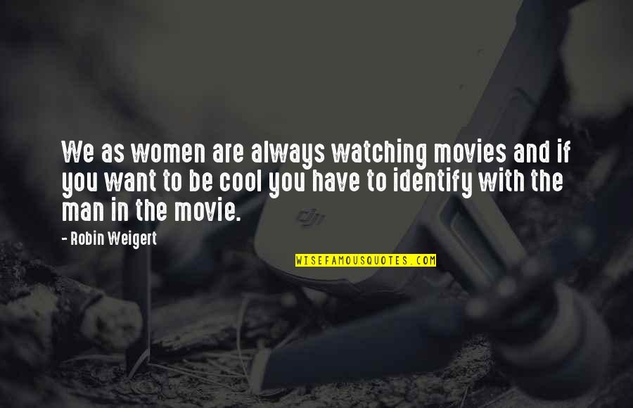 Cool Man Quotes By Robin Weigert: We as women are always watching movies and