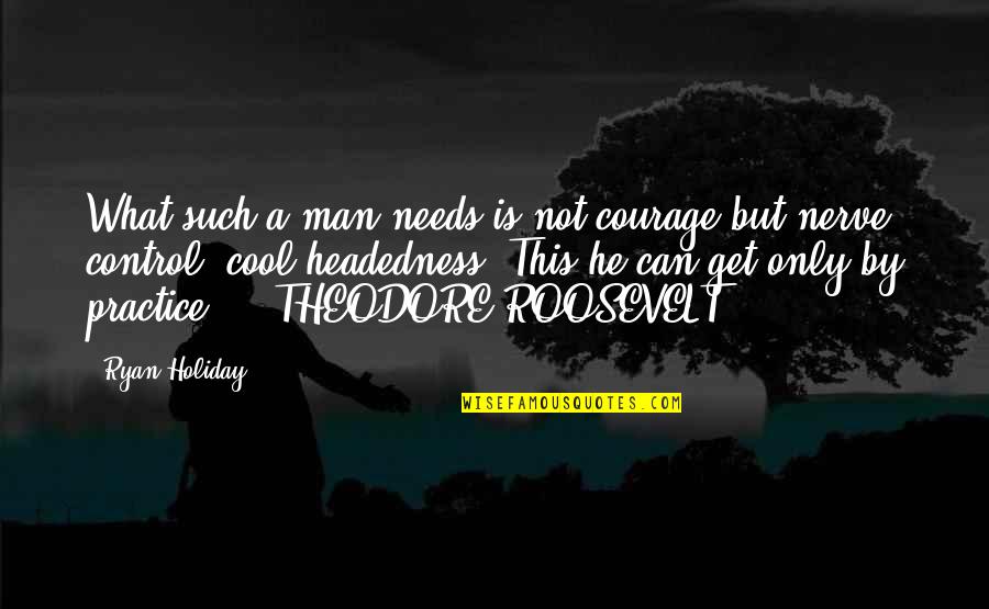 Cool Man Quotes By Ryan Holiday: What such a man needs is not courage