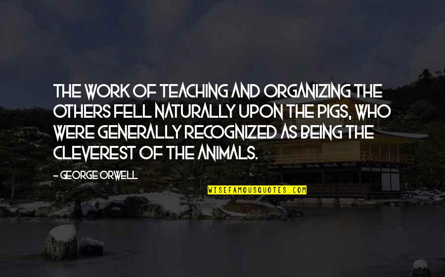 Cool Mandarin Quotes By George Orwell: The work of teaching and organizing the others