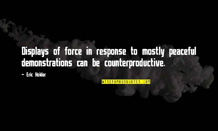 Cool Maths Quotes By Eric Holder: Displays of force in response to mostly peaceful