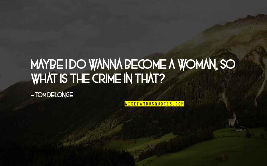 Cool Medical Quotes By Tom DeLonge: Maybe I do wanna become a woman, so