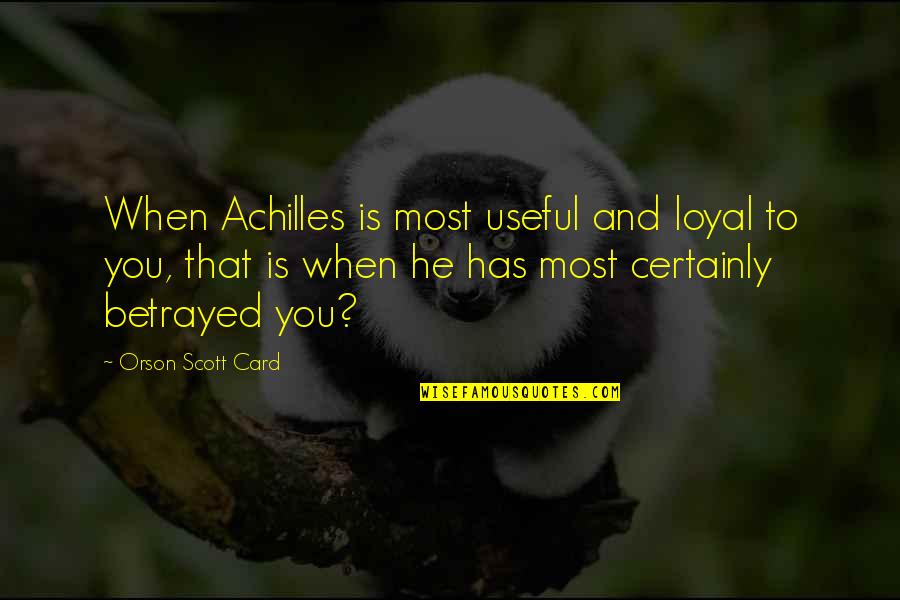 Cool Metal Quotes By Orson Scott Card: When Achilles is most useful and loyal to