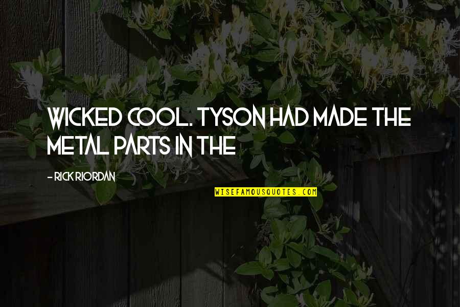 Cool Metal Quotes By Rick Riordan: Wicked cool. Tyson had made the metal parts