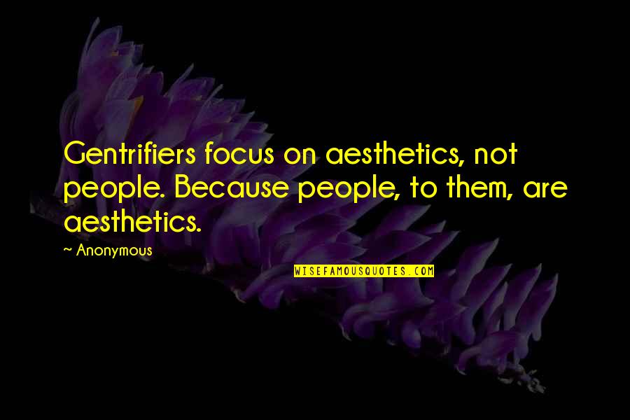 Cool Mha Quotes By Anonymous: Gentrifiers focus on aesthetics, not people. Because people,