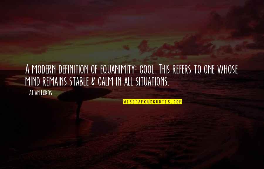 Cool Mind Quotes By Allan Lokos: A modern definition of equanimity: cool. This refers