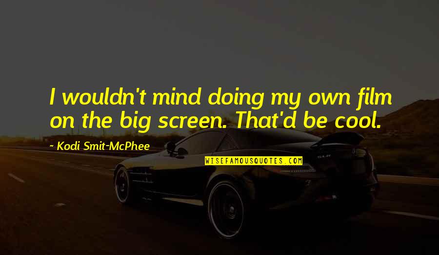 Cool Mind Quotes By Kodi Smit-McPhee: I wouldn't mind doing my own film on