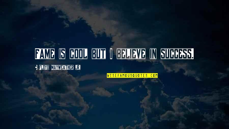 Cool Mma Quotes By Floyd Mayweather Jr.: Fame is cool but I believe in success.