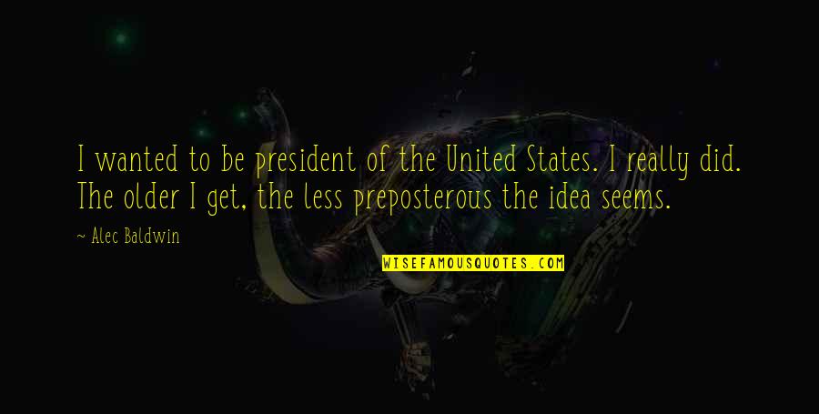 Cool Mornings Quotes By Alec Baldwin: I wanted to be president of the United Cool Mornings Quotes By Alec Baldwin: I wanted to be president of the United