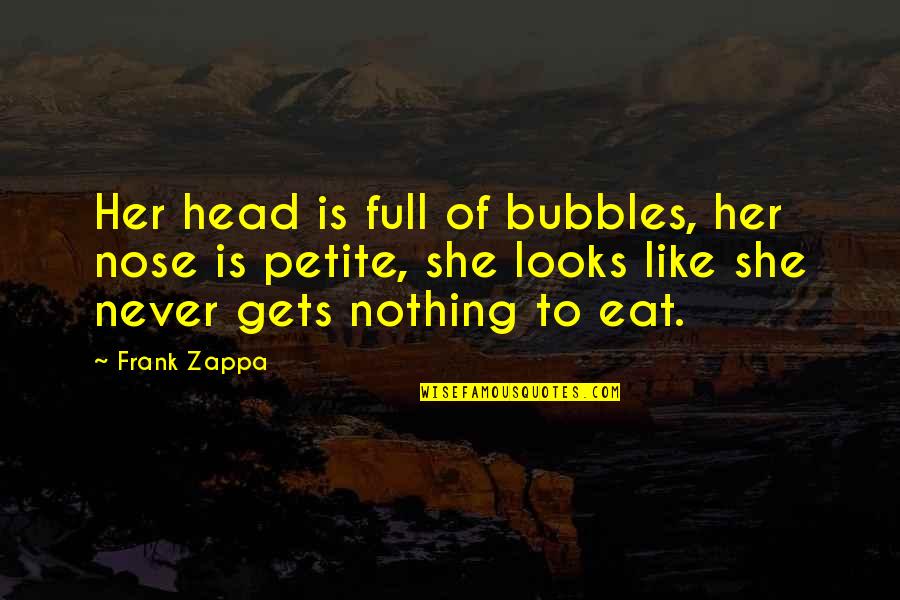 Cool Mornings Quotes By Frank Zappa: Her head is full of bubbles, her nose Cool Mornings Quotes By Frank Zappa: Her head is full of bubbles, her nose