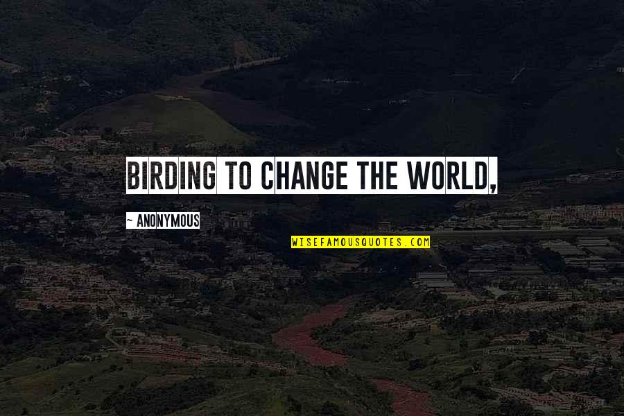 Cool Mothers Quotes By Anonymous: Birding to Change the World,