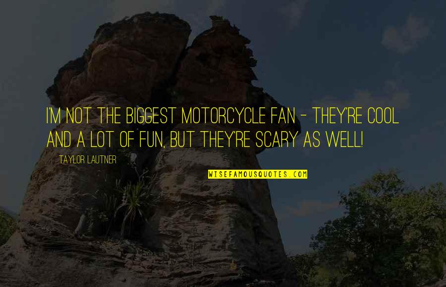 Cool Motorcycle Quotes By Taylor Lautner: I'm not the biggest motorcycle fan - they're