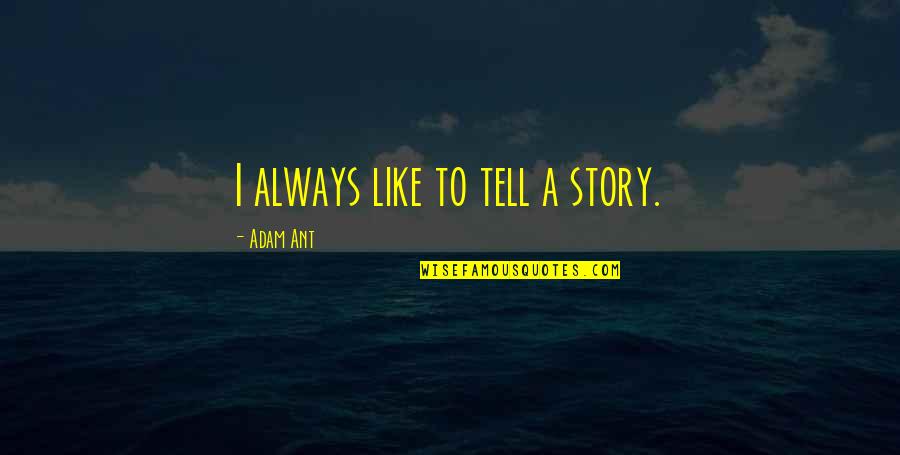 Cool Mtg Quotes By Adam Ant: I always like to tell a story.