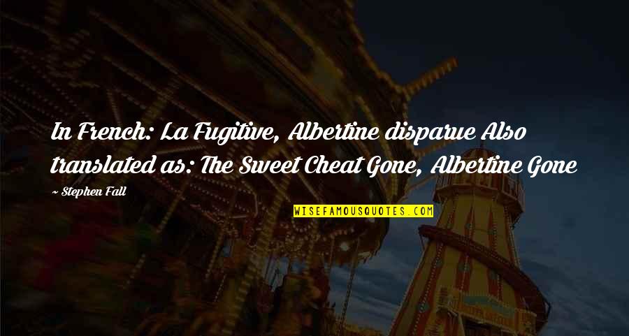 Cool Mtg Quotes By Stephen Fall: In French: La Fugitive, Albertine disparue Also translated