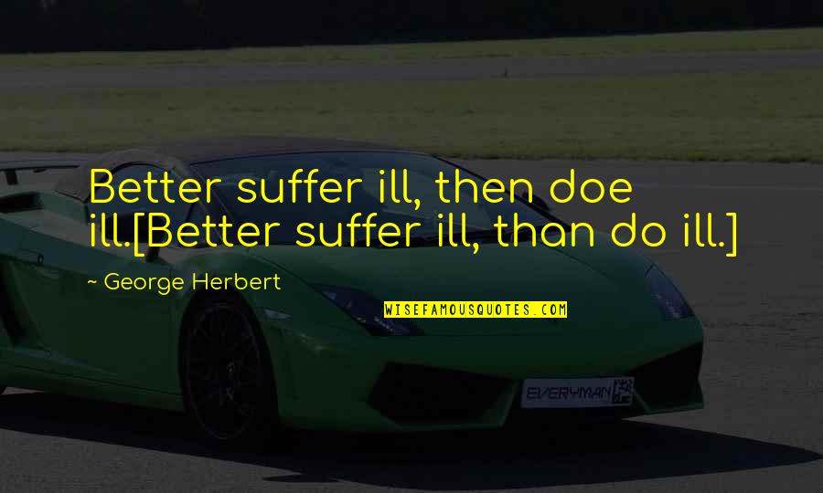 Cool Mx Quotes By George Herbert: Better suffer ill, then doe ill.[Better suffer ill,