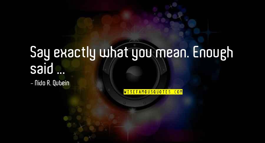 Cool Mx Quotes By Nido R. Qubein: Say exactly what you mean. Enough said ...
