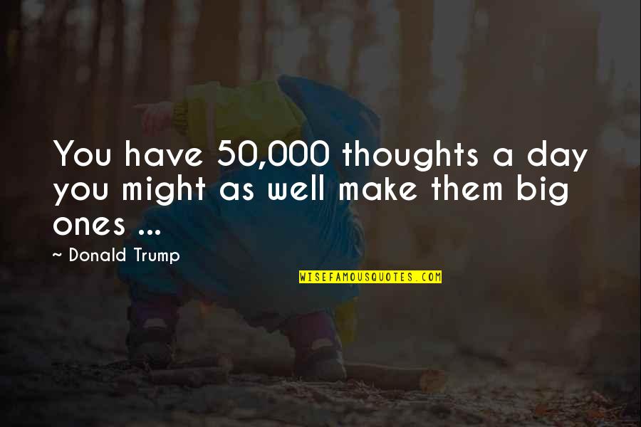 Cool Mystical Quotes By Donald Trump: You have 50,000 thoughts a day you might