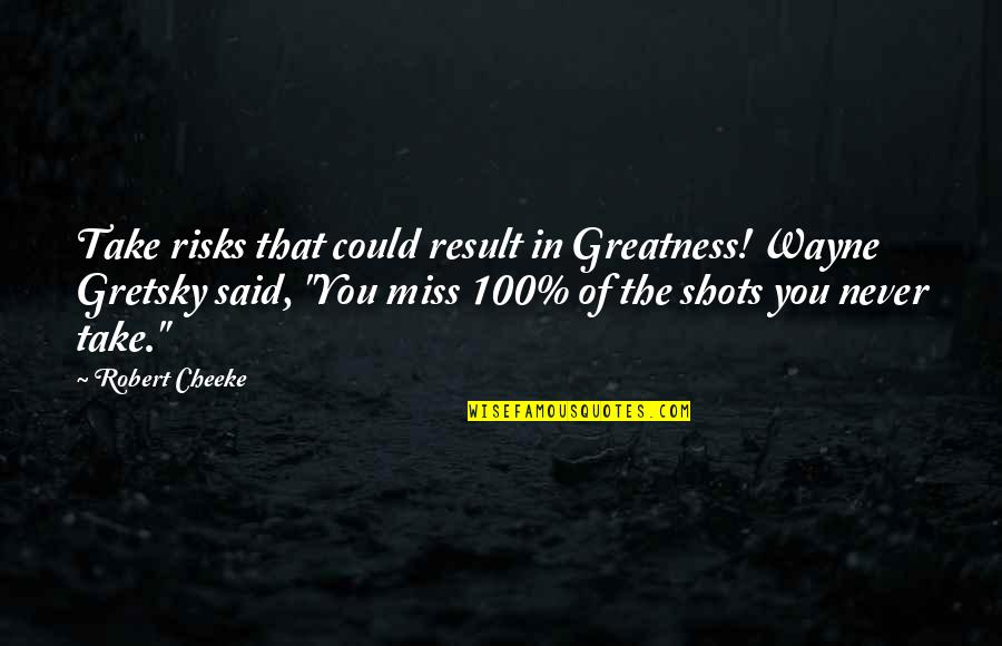 Cool N Decent Quotes By Robert Cheeke: Take risks that could result in Greatness! Wayne
