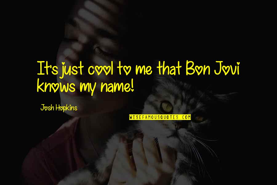 Cool Name Quotes By Josh Hopkins: It's just cool to me that Bon Jovi