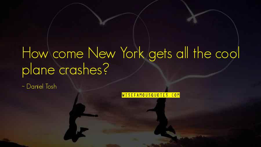 Cool New York Quotes By Daniel Tosh: How come New York gets all the cool