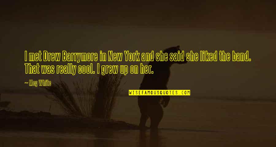Cool New York Quotes By Meg White: I met Drew Barrymore in New York and
