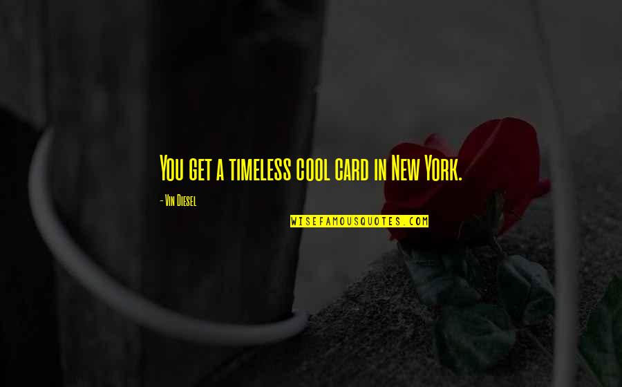 Cool New York Quotes By Vin Diesel: You get a timeless cool card in New