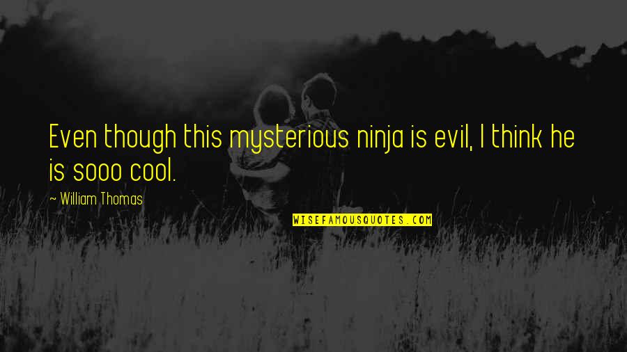 Cool Ninja Quotes By William Thomas: Even though this mysterious ninja is evil, I