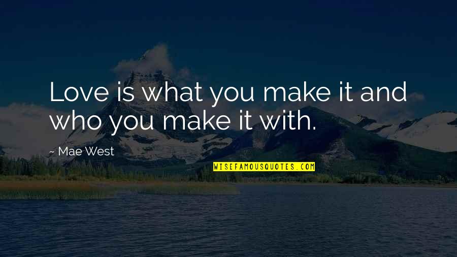 Cool Off Inspiring Quotes By Mae West: Love is what you make it and who