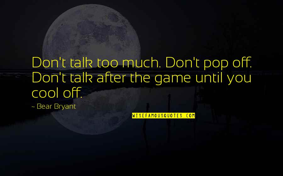 Cool Off Quotes By Bear Bryant: Don't talk too much. Don't pop off. Don't