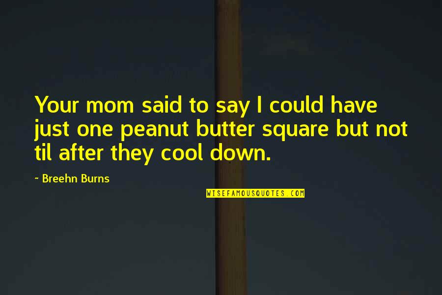 Cool Off Quotes By Breehn Burns: Your mom said to say I could have