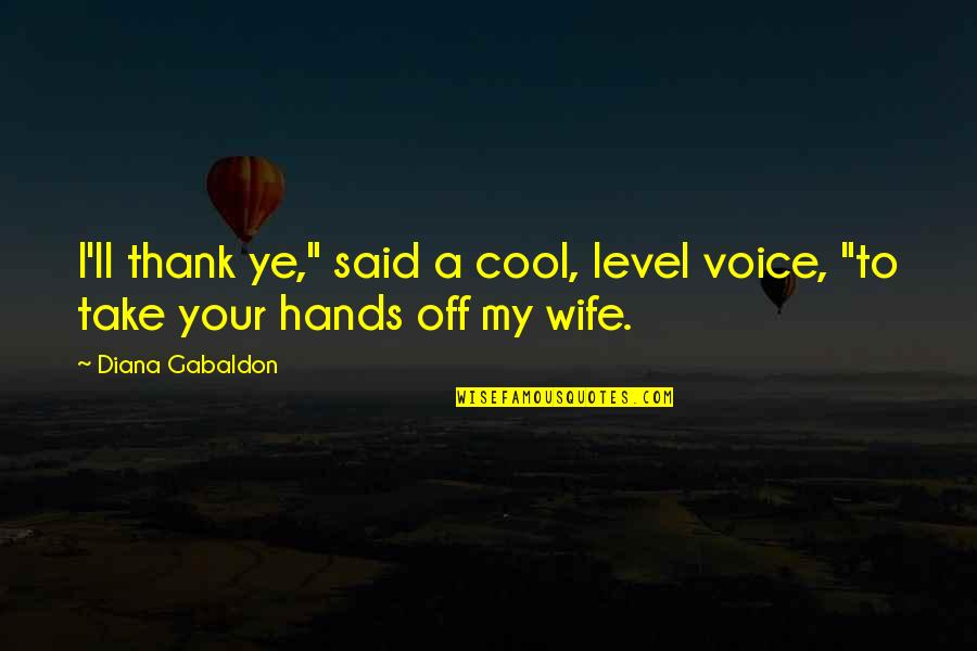 Cool Off Quotes By Diana Gabaldon: I'll thank ye," said a cool, level voice,