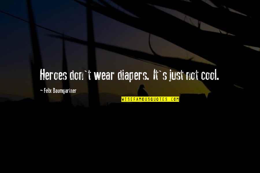 Cool Off Quotes By Felix Baumgartner: Heroes don't wear diapers. It's just not cool.
