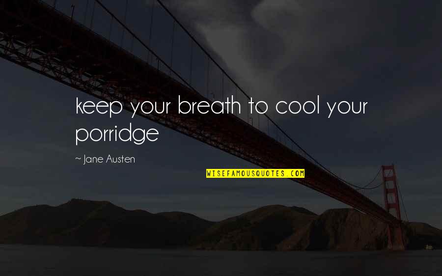 Cool Off Quotes By Jane Austen: keep your breath to cool your porridge