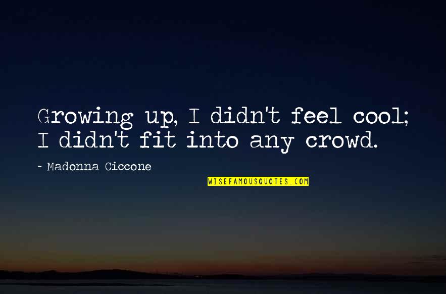 Cool Off Quotes By Madonna Ciccone: Growing up, I didn't feel cool; I didn't