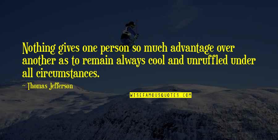 Cool Off Quotes By Thomas Jefferson: Nothing gives one person so much advantage over